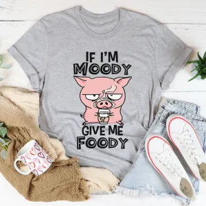 Graphic T-Shirts If I'm Moody Give Me Foody Tee